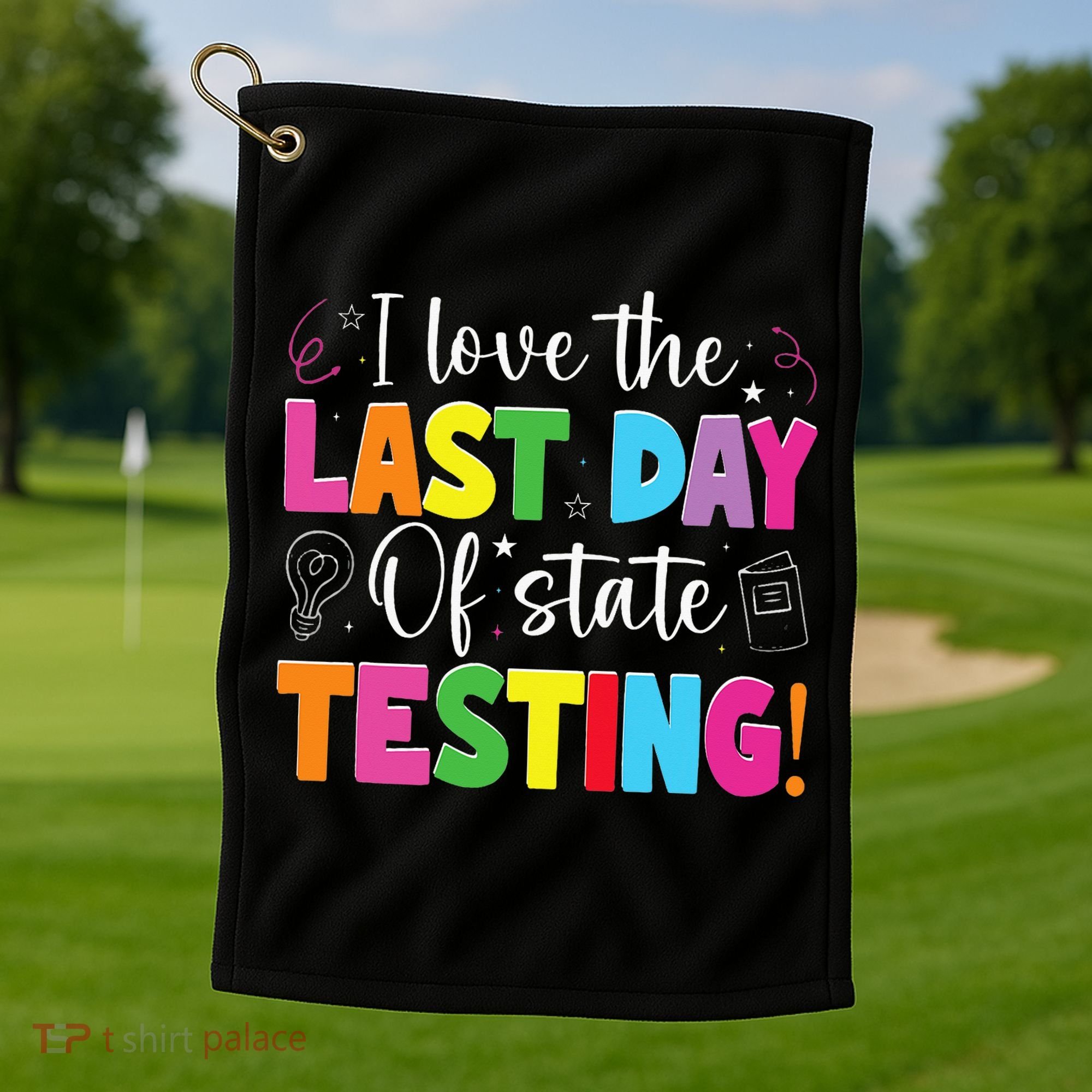 Funny Test Day Teachers I Love The Last Day Of State Testing Golf Towel