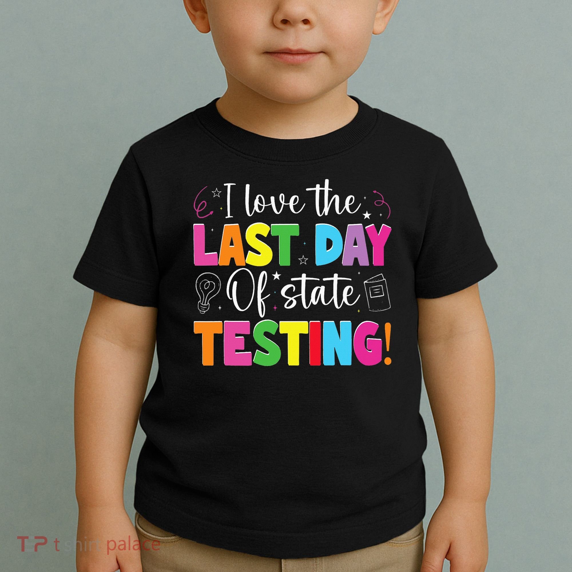 Funny Test Day Teachers I Love The Last Day Of State Testing Toddler T-Shirt
