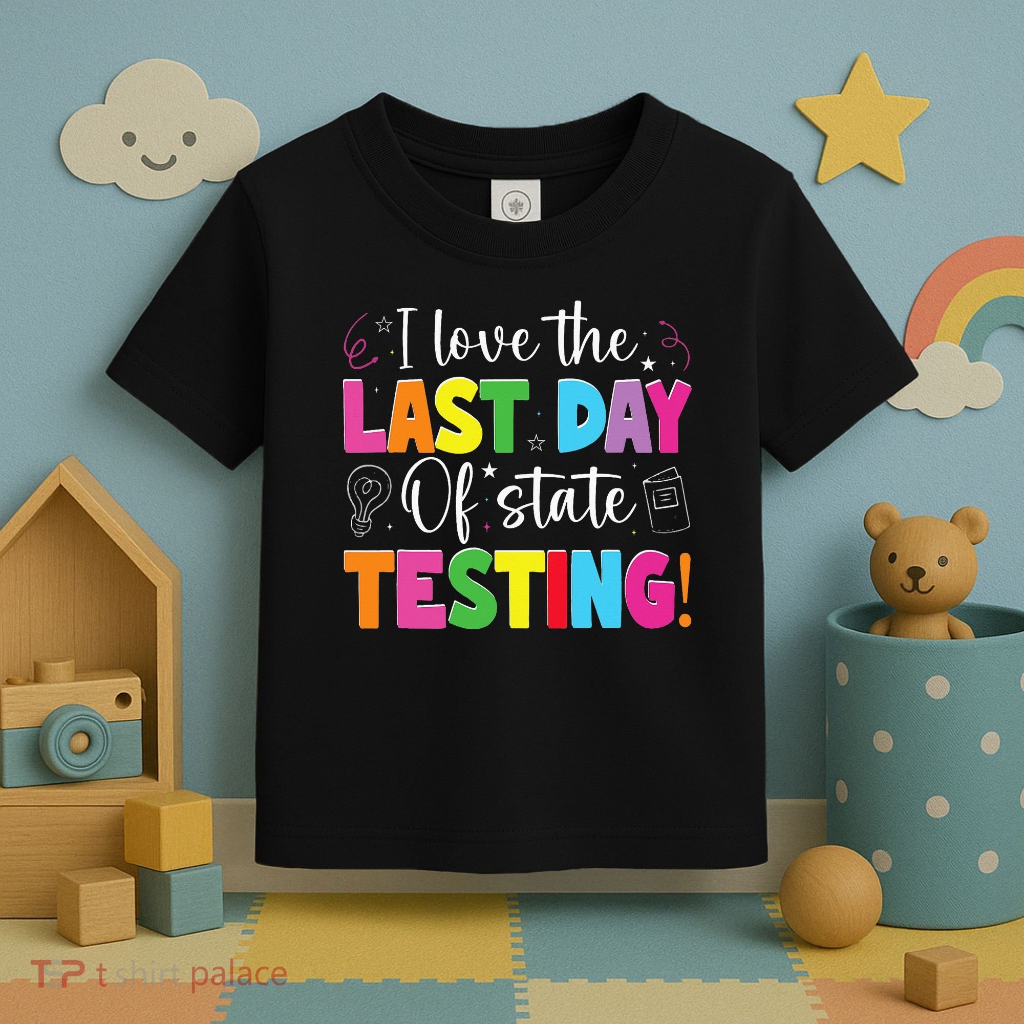 Funny Test Day Teachers I Love The Last Day Of State Testing Toddler T-Shirt