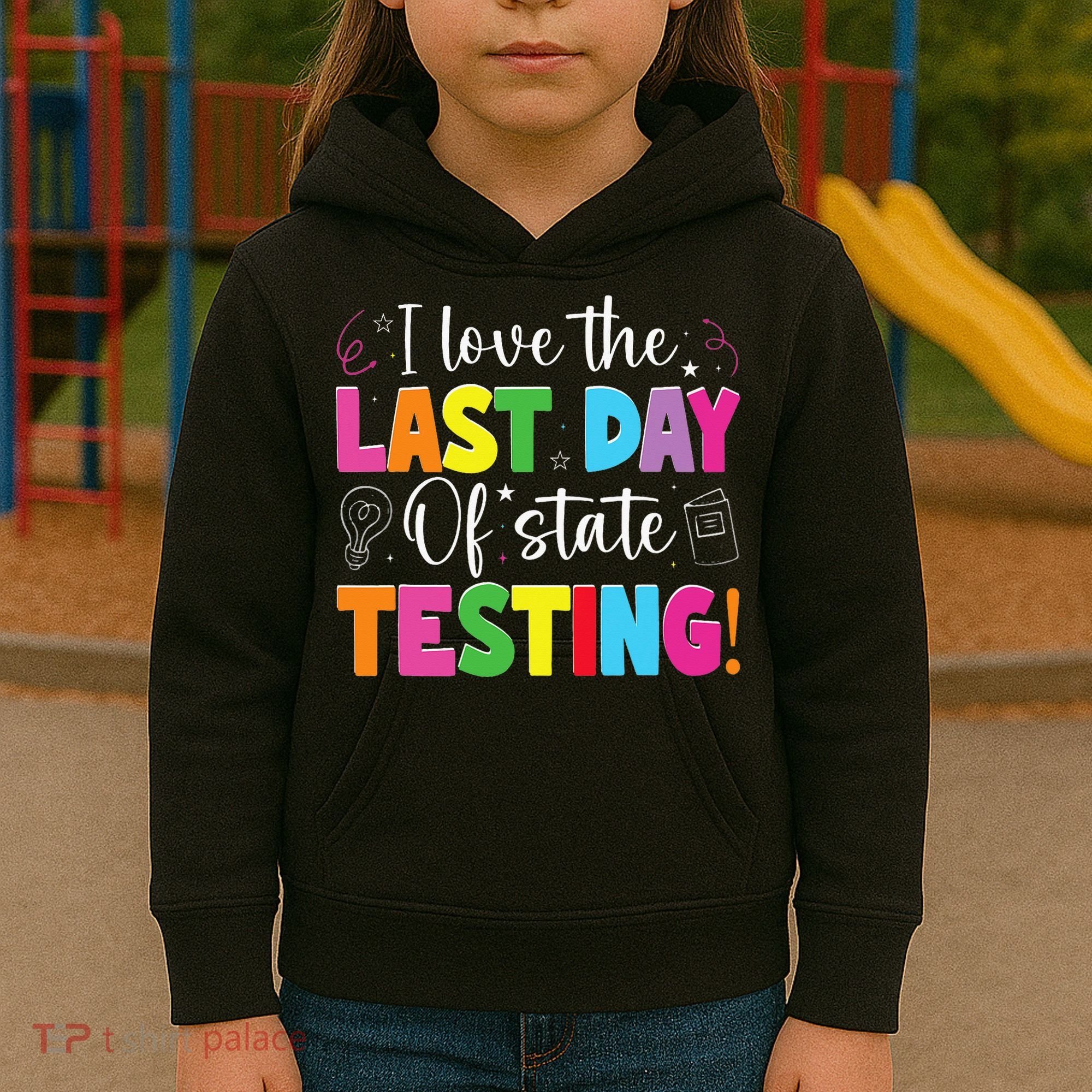 Funny Test Day Teachers I Love The Last Day Of State Testing Kids Hoodie