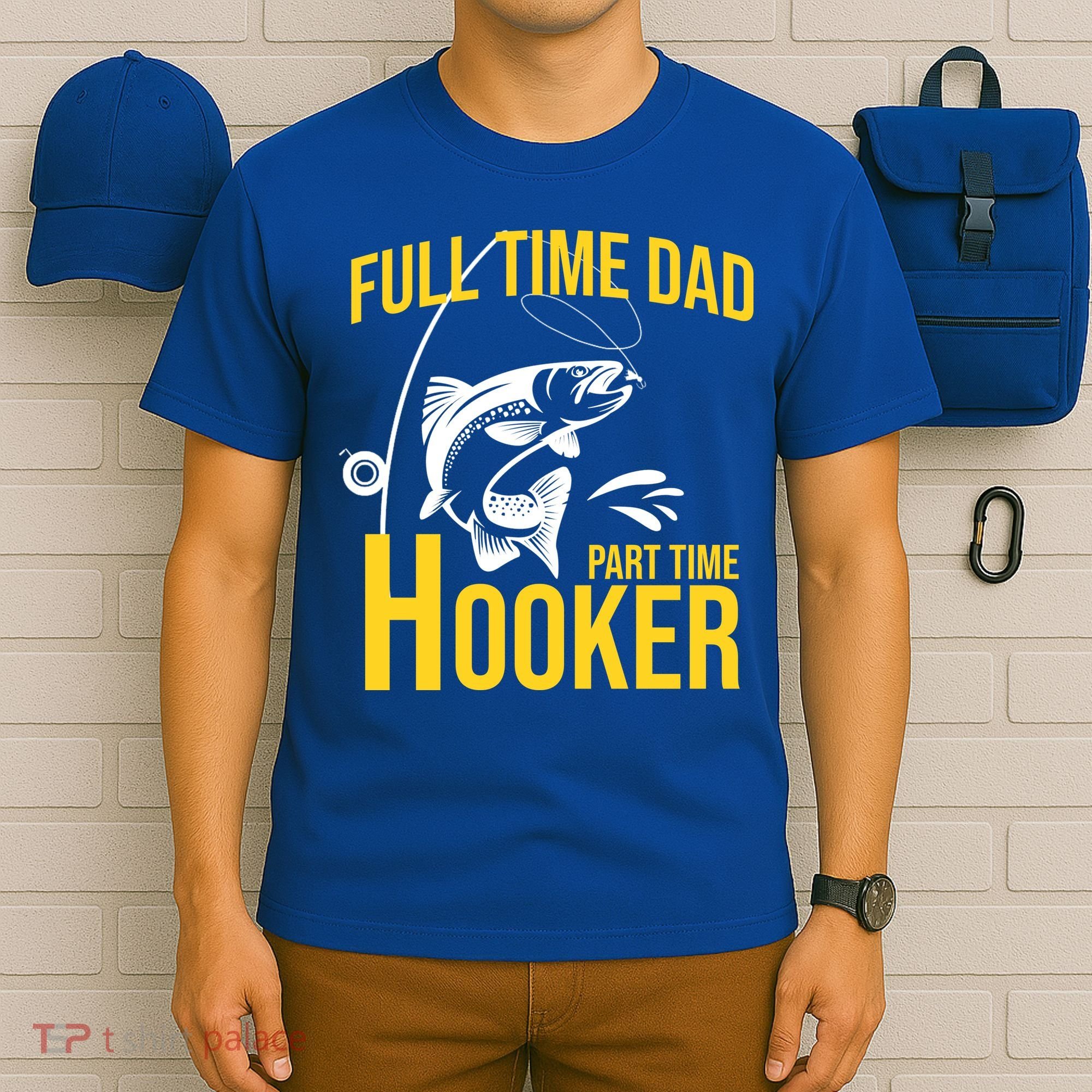 Full Time Dad Part Time Hooker Funny Fishing Gift T-Shirt