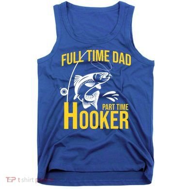 Full Time Dad Part Time Hooker Funny Fishing Gift Tank Top