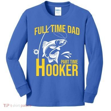 Full Time Dad Part Time Hooker Funny Fishing Gift Kids Long Sleeve Shirt