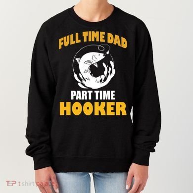 Full Time Dad Part Time Hooker Pond Saltwater Freshwater Gift Women's Sweatshirt