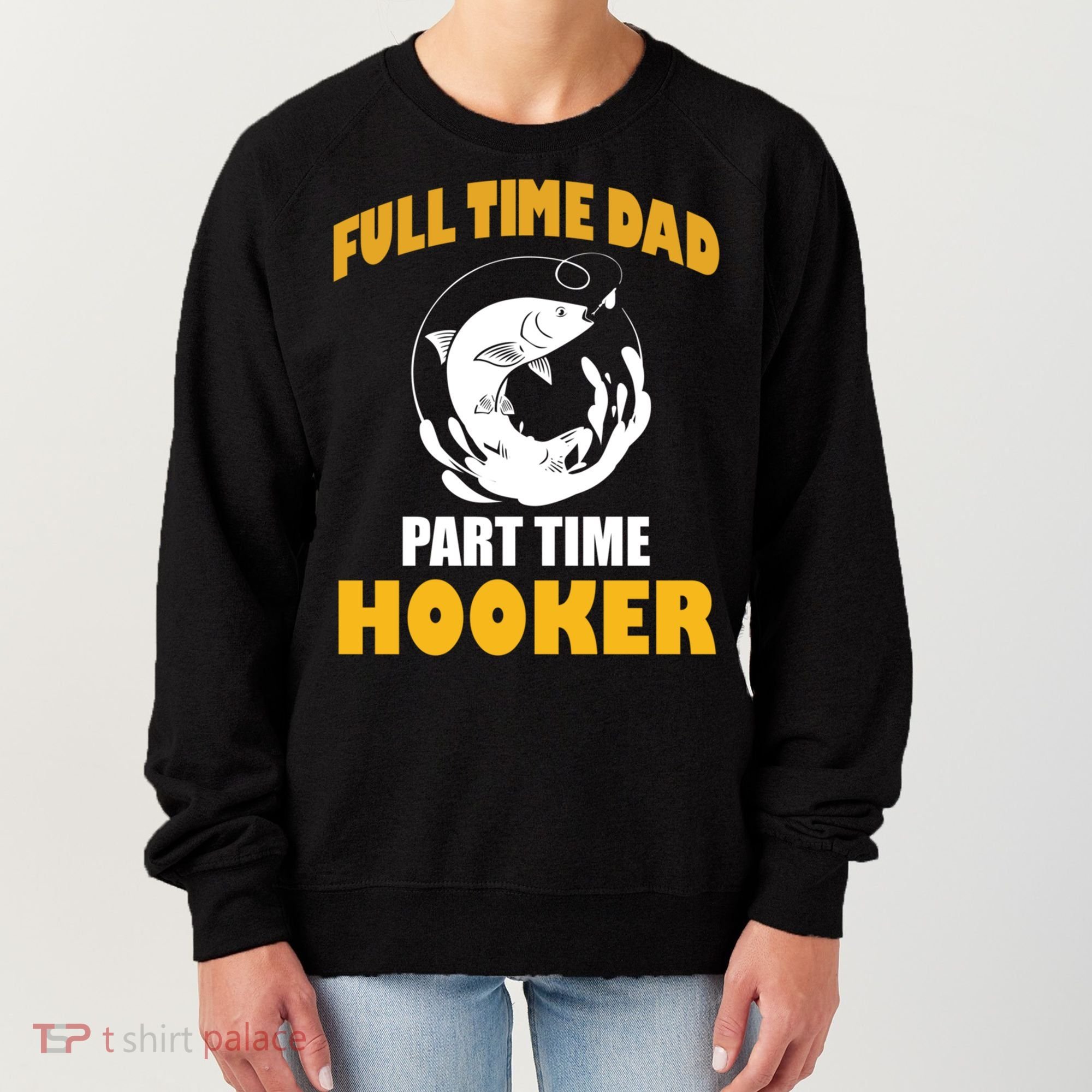 Full Time Dad Part Time Hooker Pond Saltwater Freshwater Gift Women's Sweatshirt