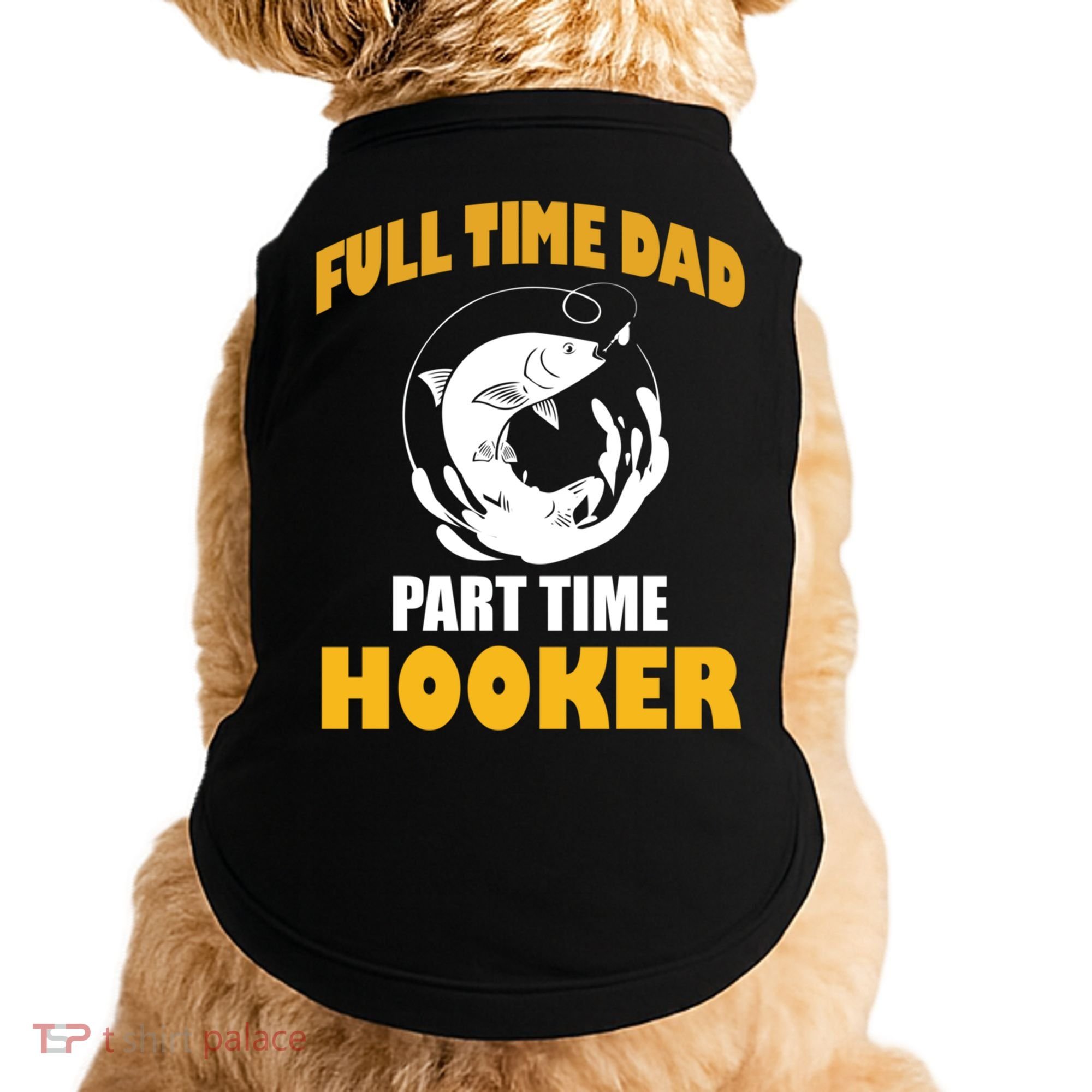 Full Time Dad Part Time Hooker Pond Saltwater Freshwater Gift Doggie Tank