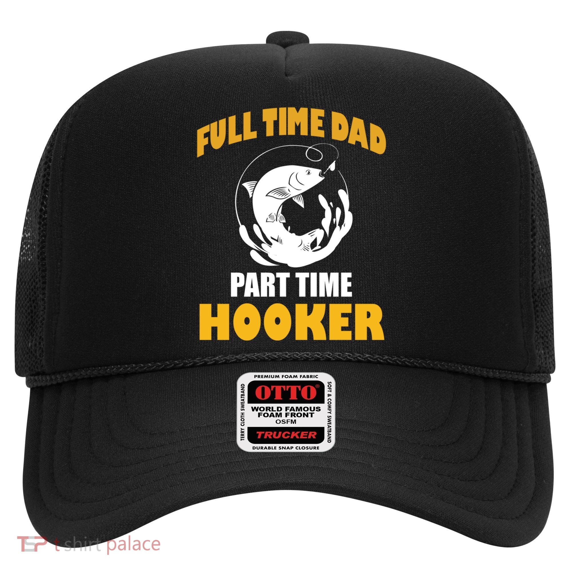 Full Time Dad Part Time Hooker Pond Saltwater Freshwater Gift Hat