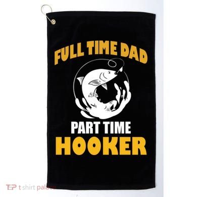 Full Time Dad Part Time Hooker Pond Saltwater Freshwater Gift Golf Towel