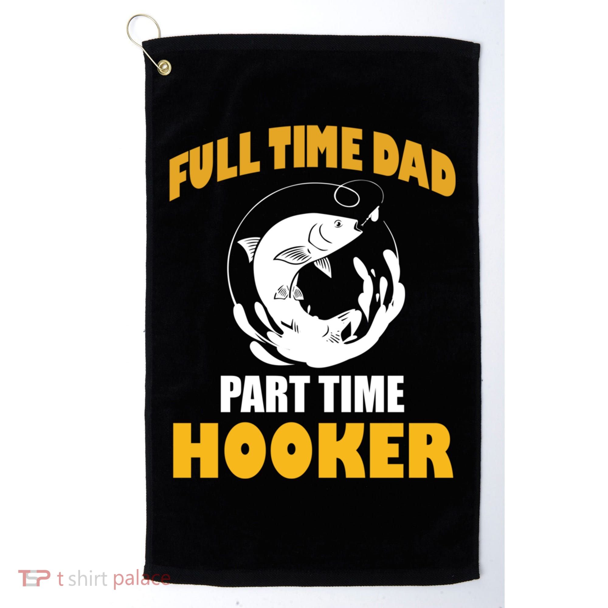 Full Time Dad Part Time Hooker Pond Saltwater Freshwater Gift Golf Towel