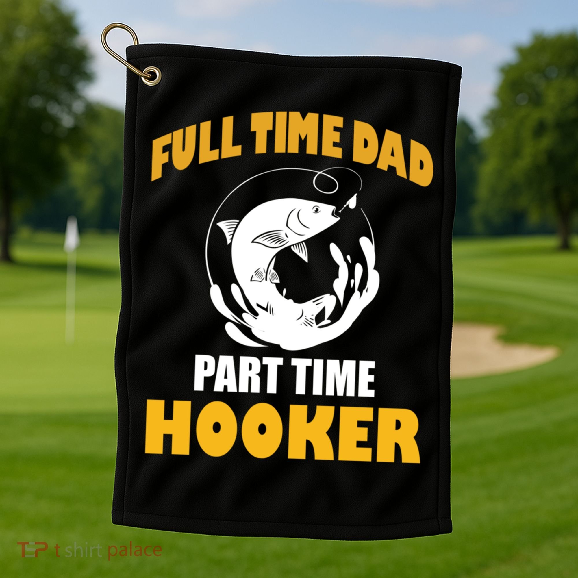 Full Time Dad Part Time Hooker Pond Saltwater Freshwater Gift Golf Towel