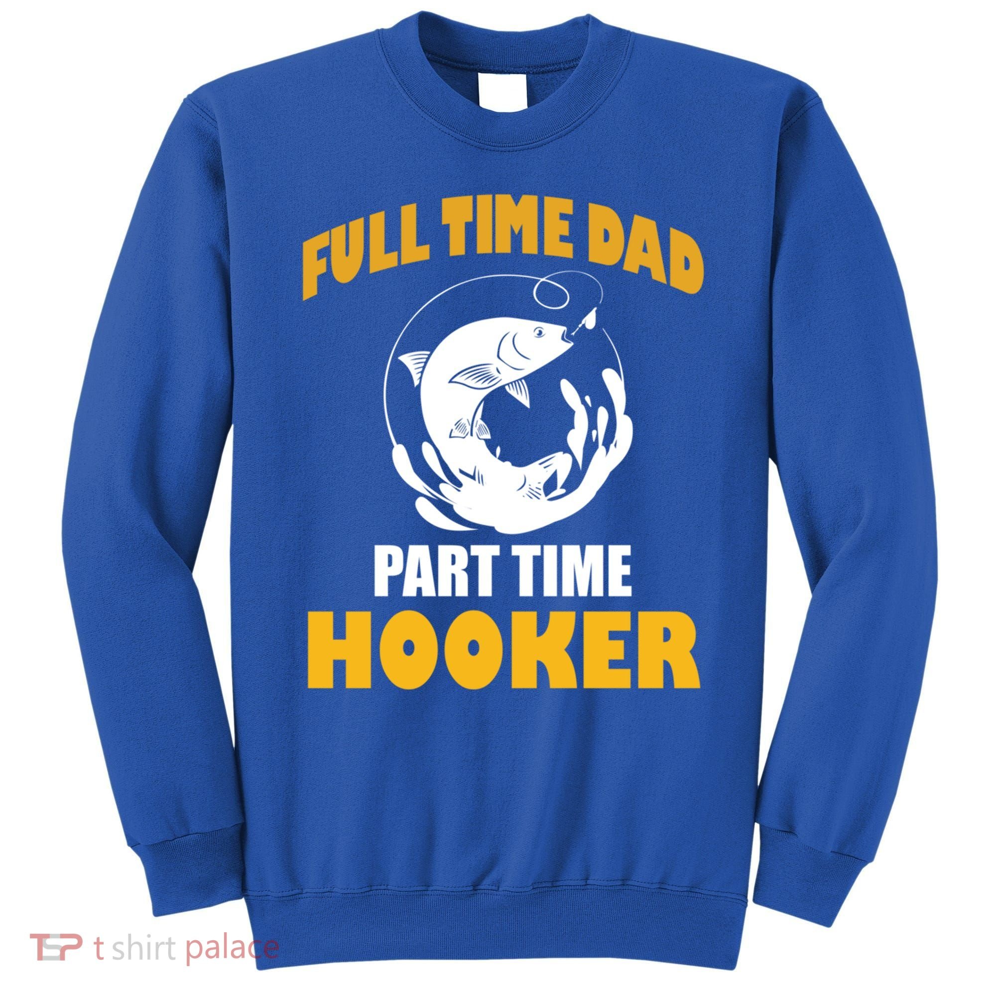 Full Time Dad Part Time Hooker Pond Saltwater Freshwater Gift Sweatshirt