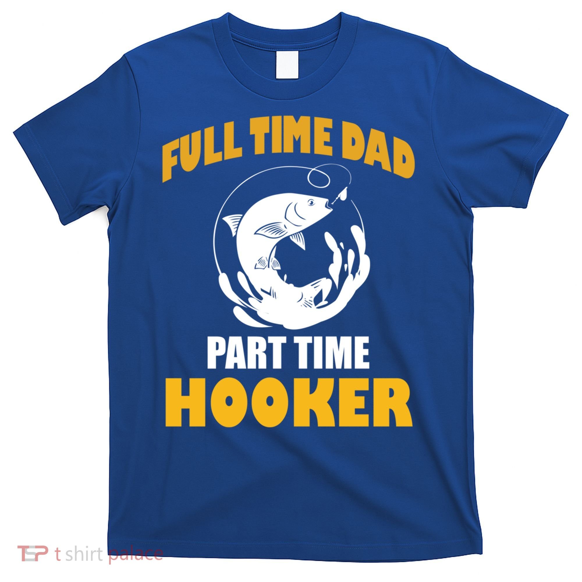 Full Time Dad Part Time Hooker Pond Saltwater Freshwater Gift T-Shirt