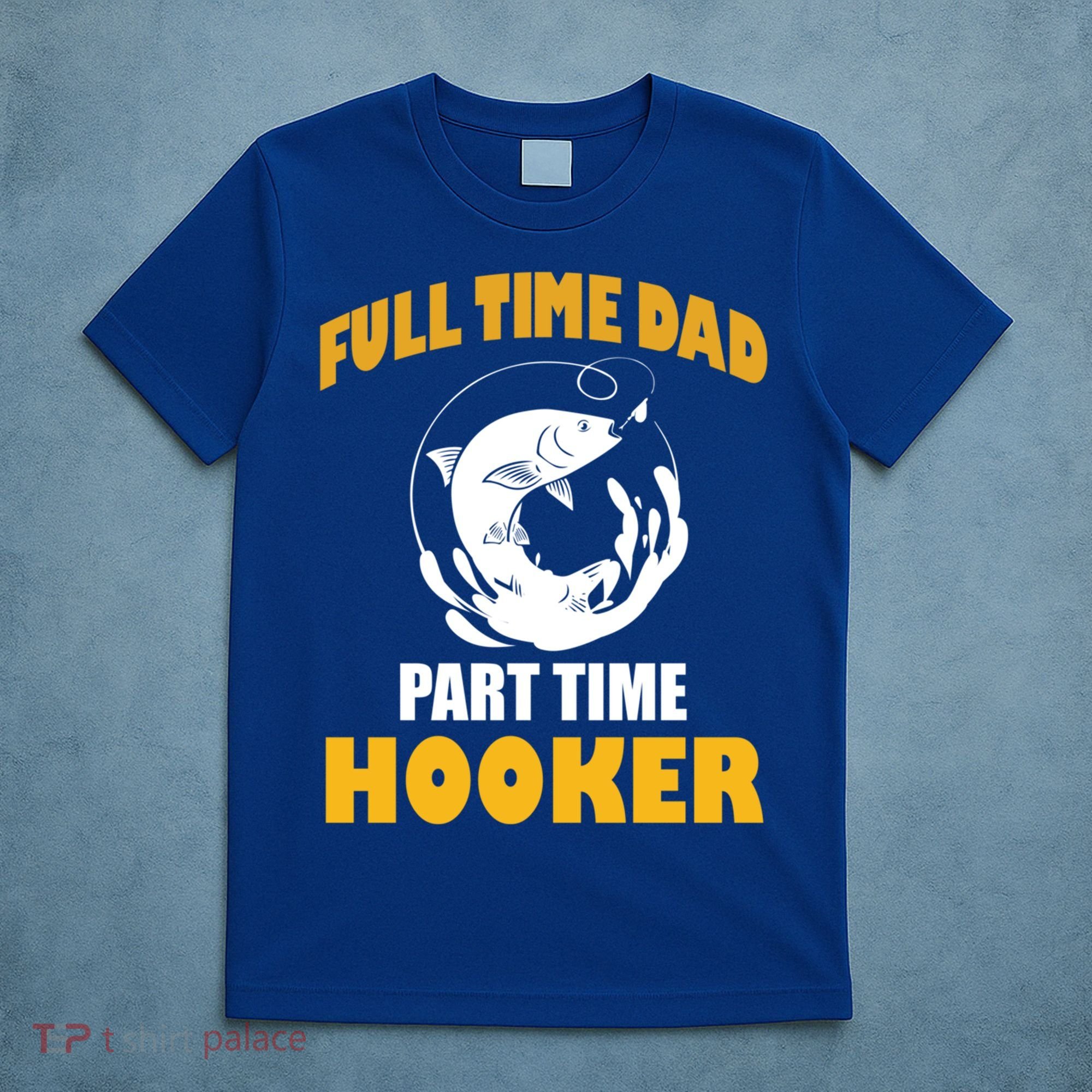 Full Time Dad Part Time Hooker Pond Saltwater Freshwater Gift T-Shirt