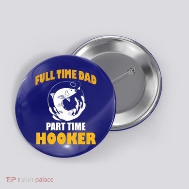 Full Time Dad Part Time Hooker Pond Saltwater Freshwater Gift Button