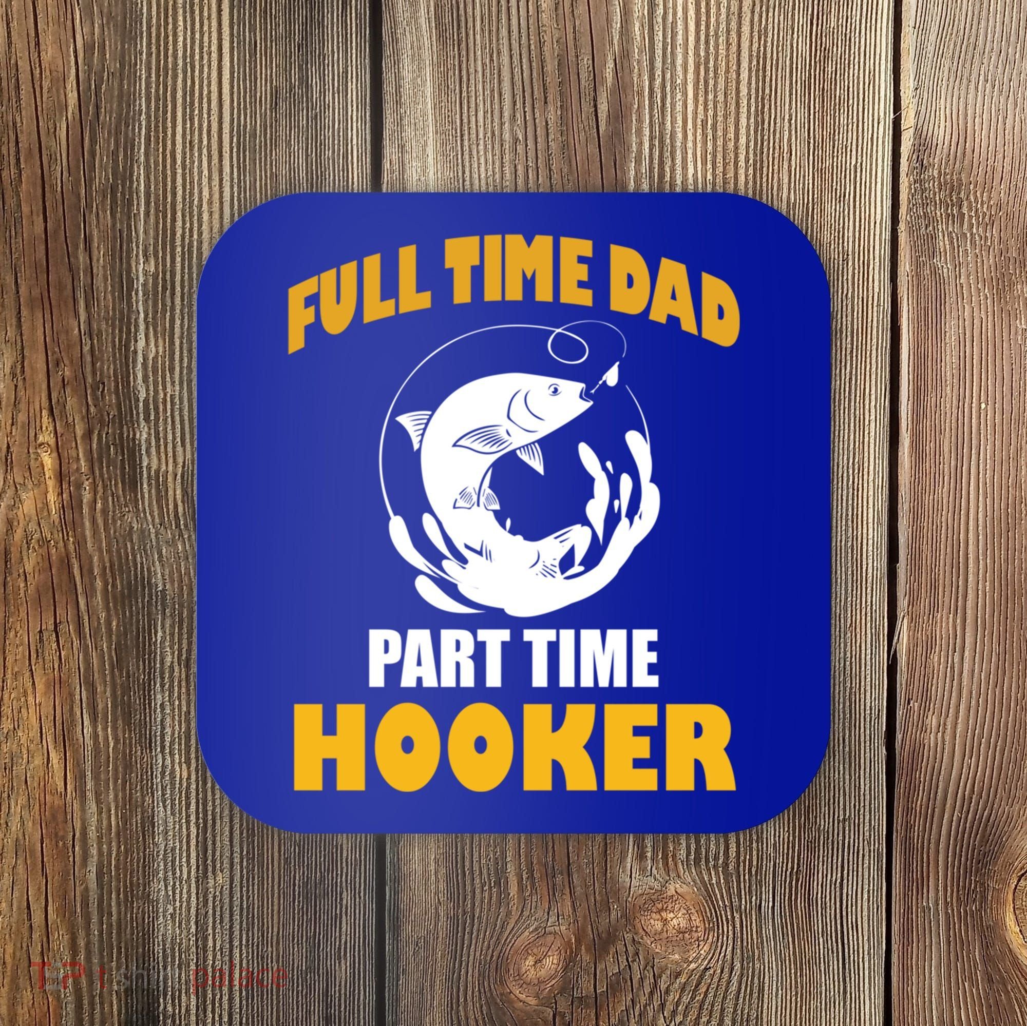 Full Time Dad Part Time Hooker Pond Saltwater Freshwater Gift Coaster