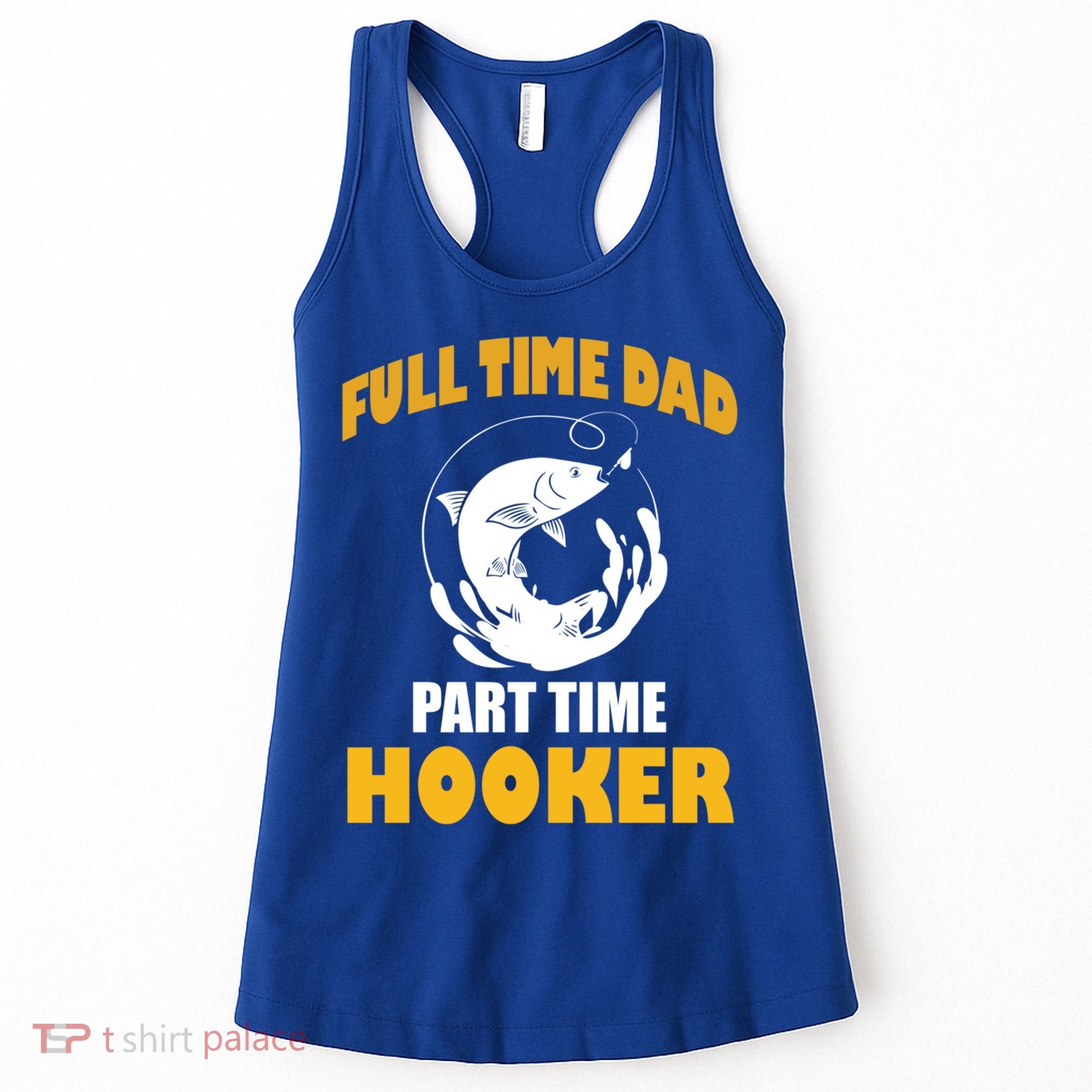 Full Time Dad Part Time Hooker Pond Saltwater Freshwater Gift Women's Tank Top