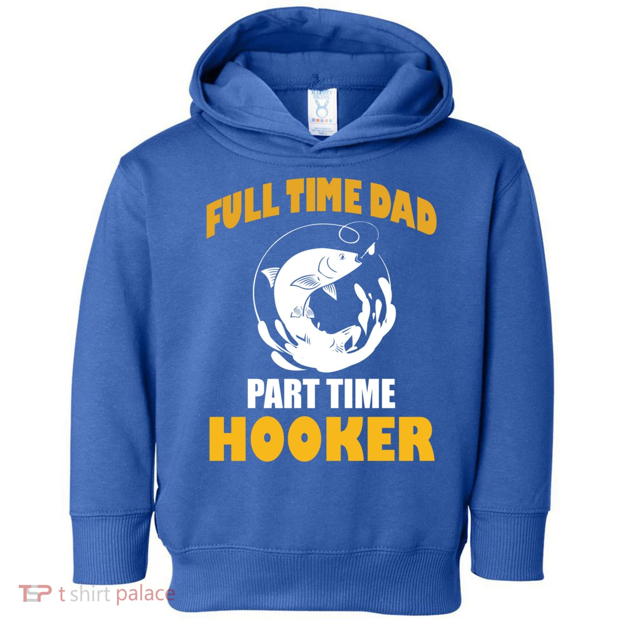 Full Time Dad Part Time Hooker Pond Saltwater Freshwater Gift Toddler Hoodie