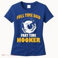 Full Time Dad Part Time Hooker Pond Saltwater Freshwater Gift Women's T-Shirt thumb 0