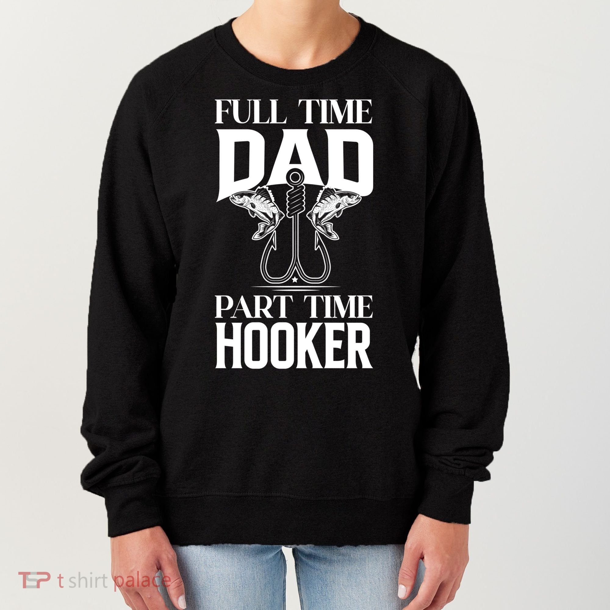 Full Time Dad Part Time Hooker Funny Fishing Dad Cool Gift Women's Sweatshirt