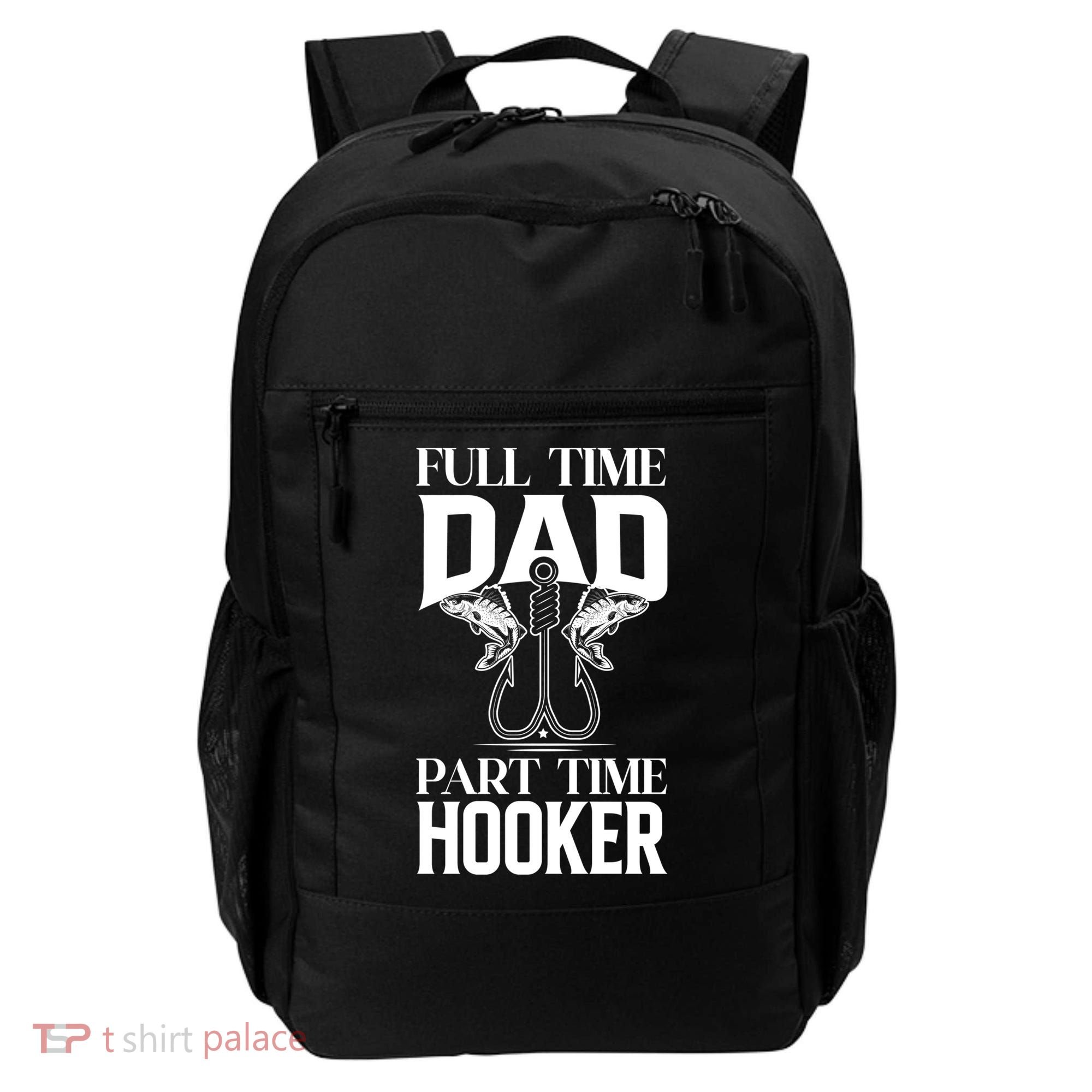 Full Time Dad Part Time Hooker Funny Fishing Dad Cool Gift Backpack