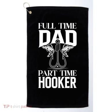 Full Time Dad Part Time Hooker Funny Fishing Dad Cool Gift Golf Towel