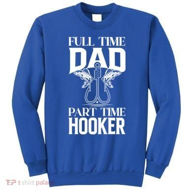 Full Time Dad Part Time Hooker Funny Fishing Dad Cool Gift Sweatshirt