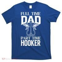 Full Time Dad Part Time Hooker Funny Fishing Dad Cool Gift T-Shirt thumb 0