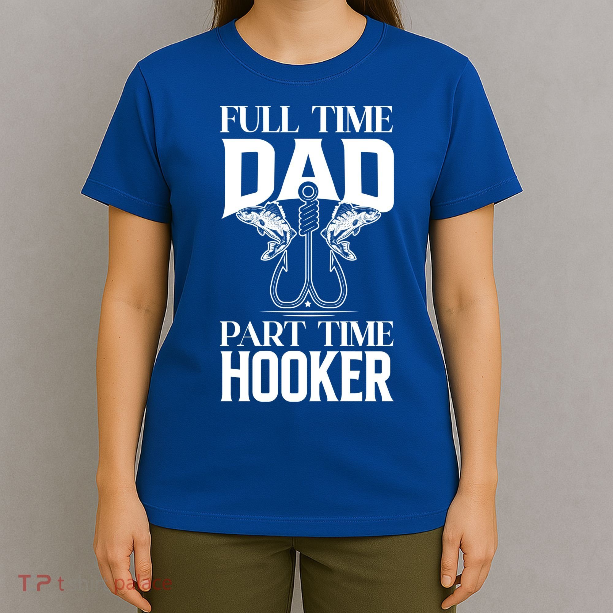 Full Time Dad Part Time Hooker Funny Fishing Dad Cool Gift T-Shirt