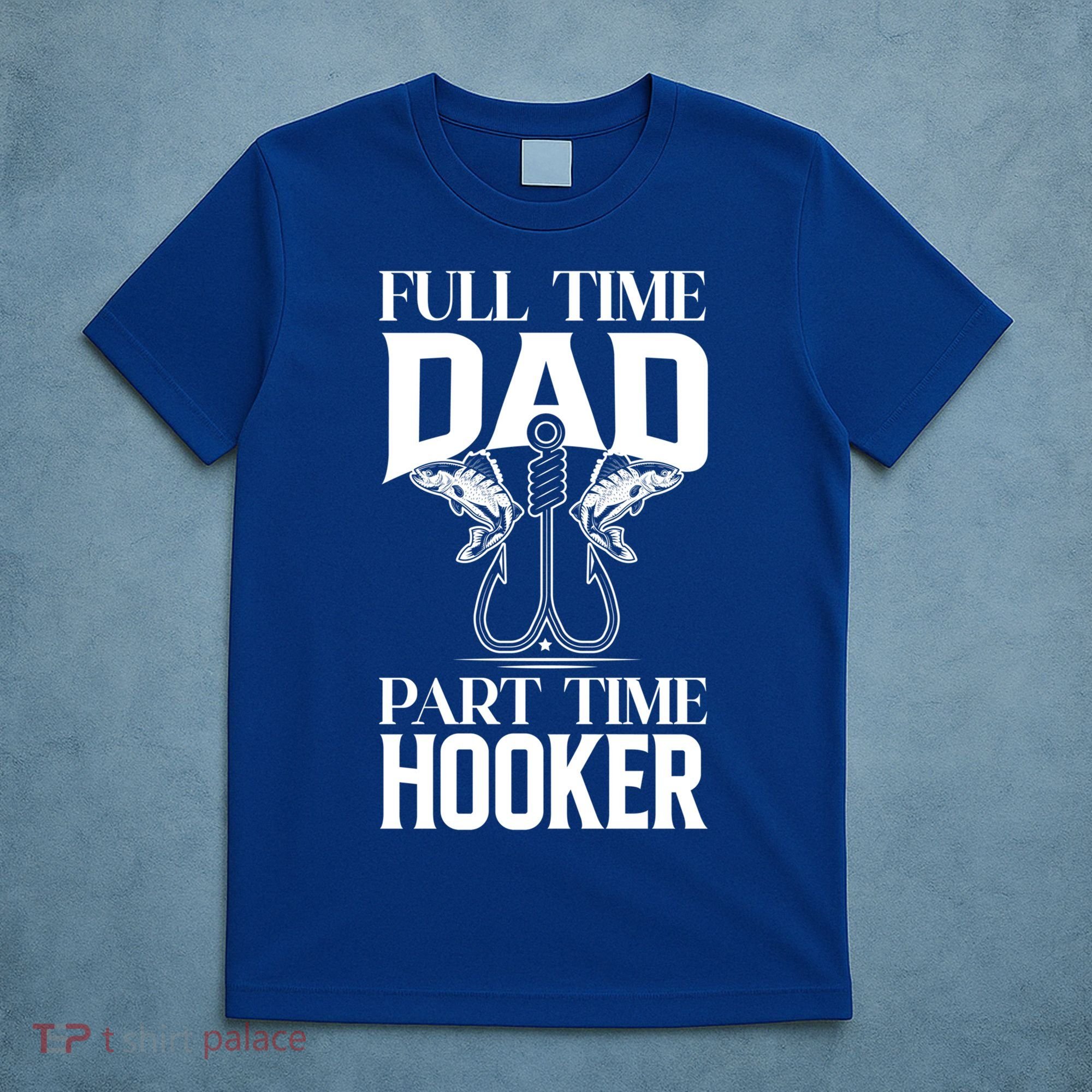 Full Time Dad Part Time Hooker Funny Fishing Dad Cool Gift T-Shirt