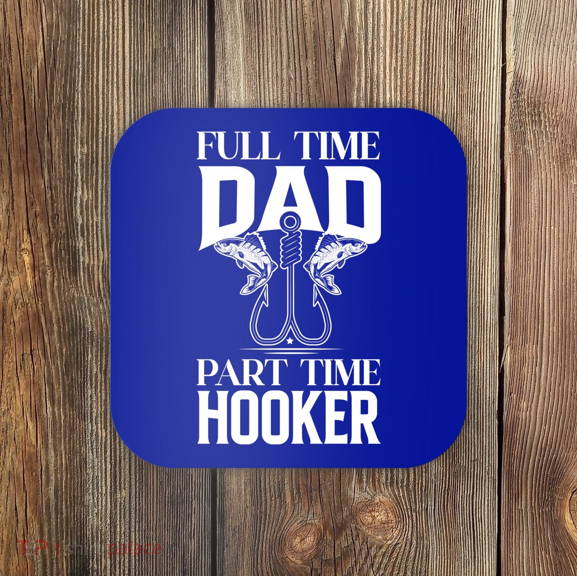 Full Time Dad Part Time Hooker Funny Fishing Dad Cool Gift Coaster