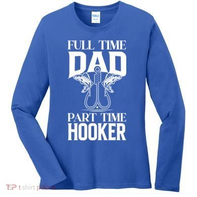 Full Time Dad Part Time Hooker Funny Fishing Dad Cool Gift Women's Long Sleeve Shirt