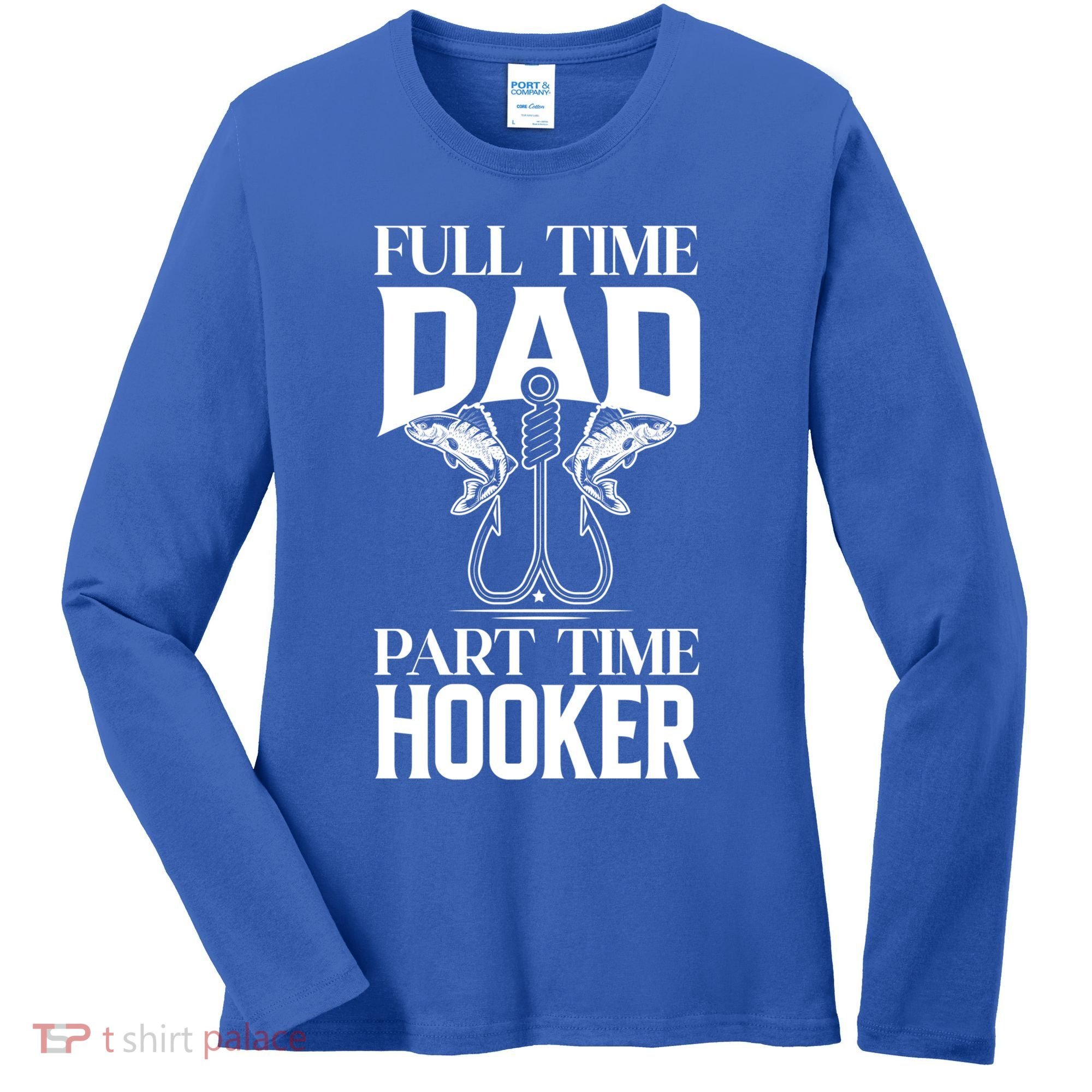 Full Time Dad Part Time Hooker Funny Fishing Dad Cool Gift Women's Long Sleeve Shirt