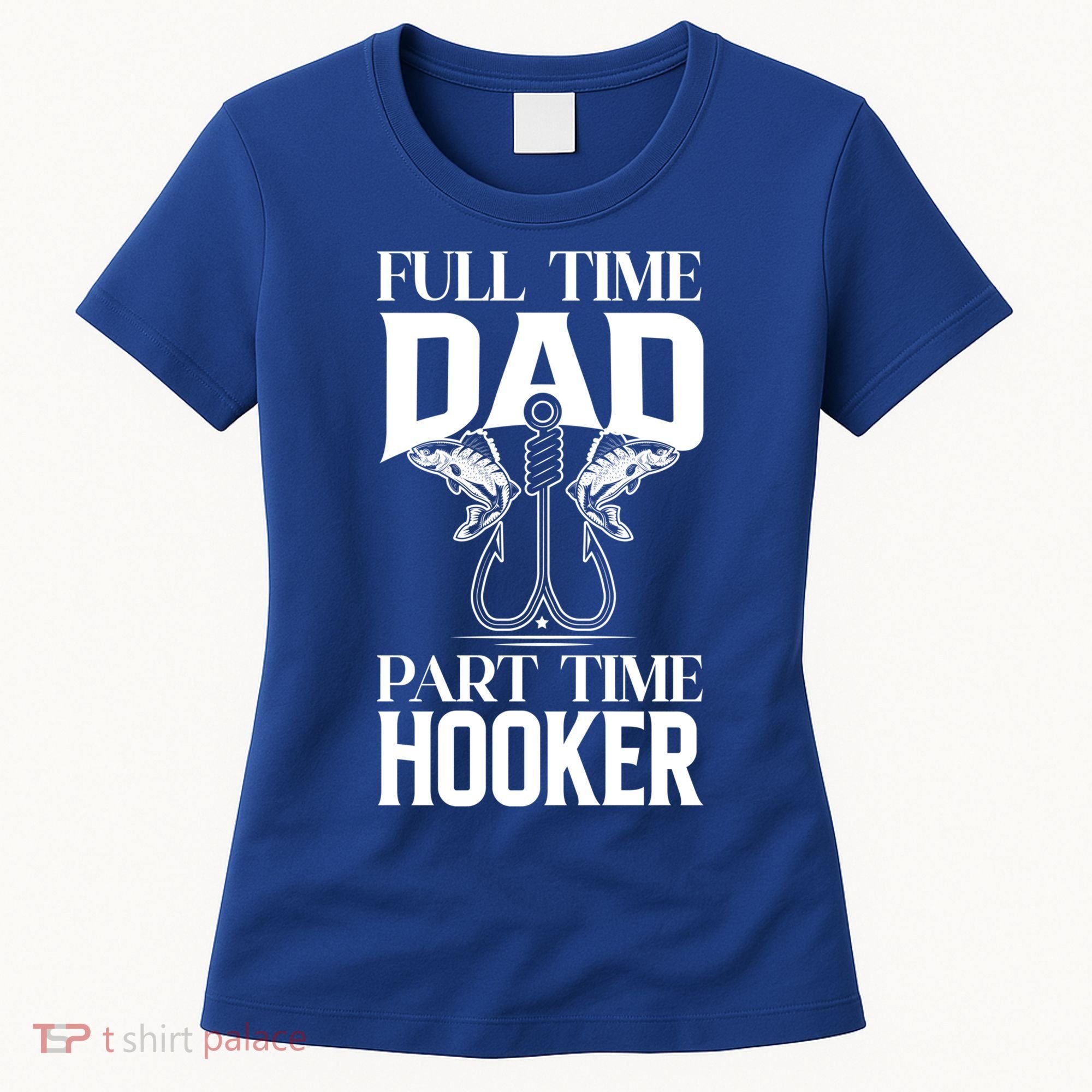 Full Time Dad Part Time Hooker Funny Fishing Dad Cool Gift Women's T-Shirt