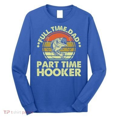 Full Time Dad Part Time Hooker Papa Funny Funny Gift Long Sleeve Shirt