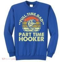 Full Time Dad Part Time Hooker Papa Funny Funny Gift Sweatshirt thumb 0