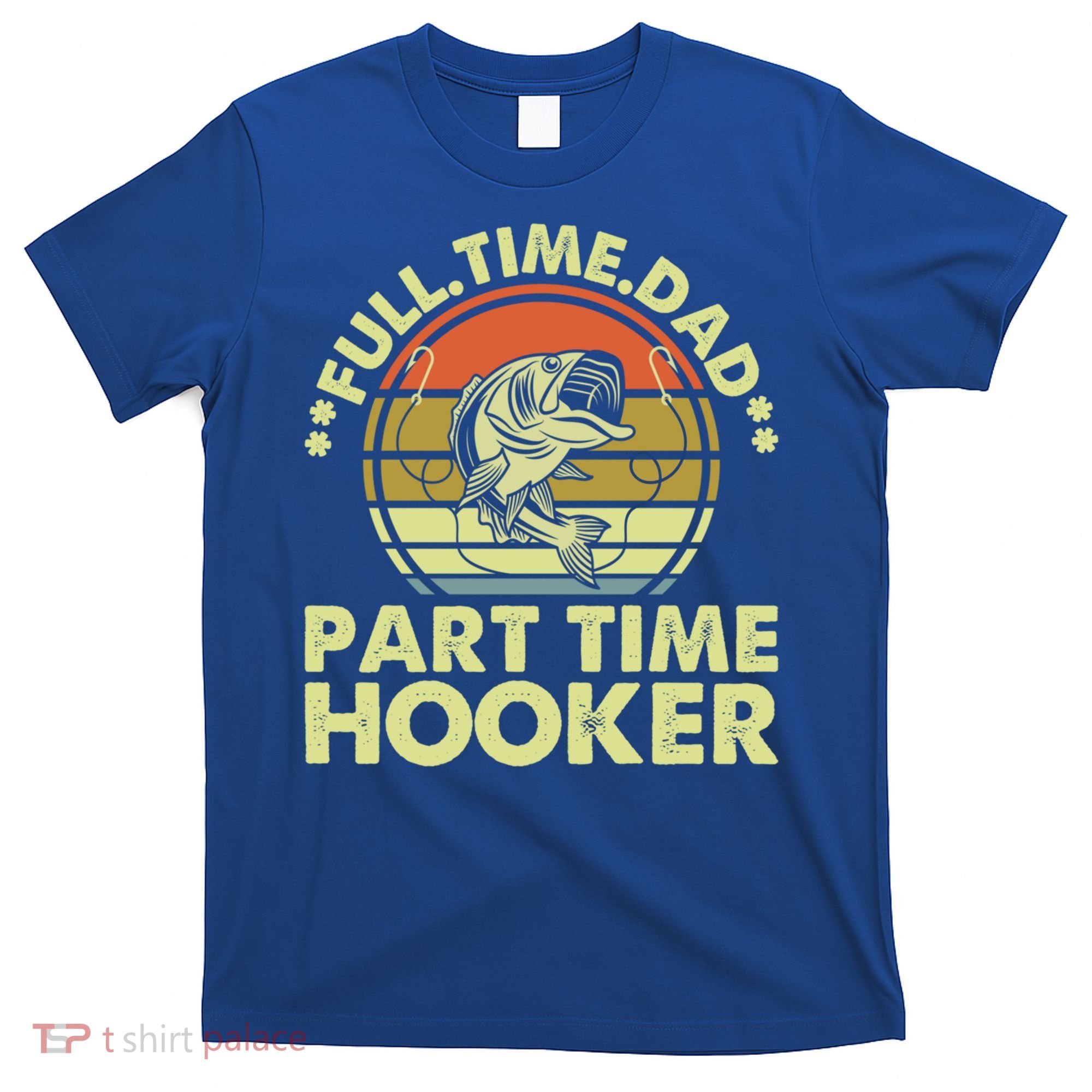 Full Time Dad Part Time Hooker Papa Funny Funny Gift T-Shirt