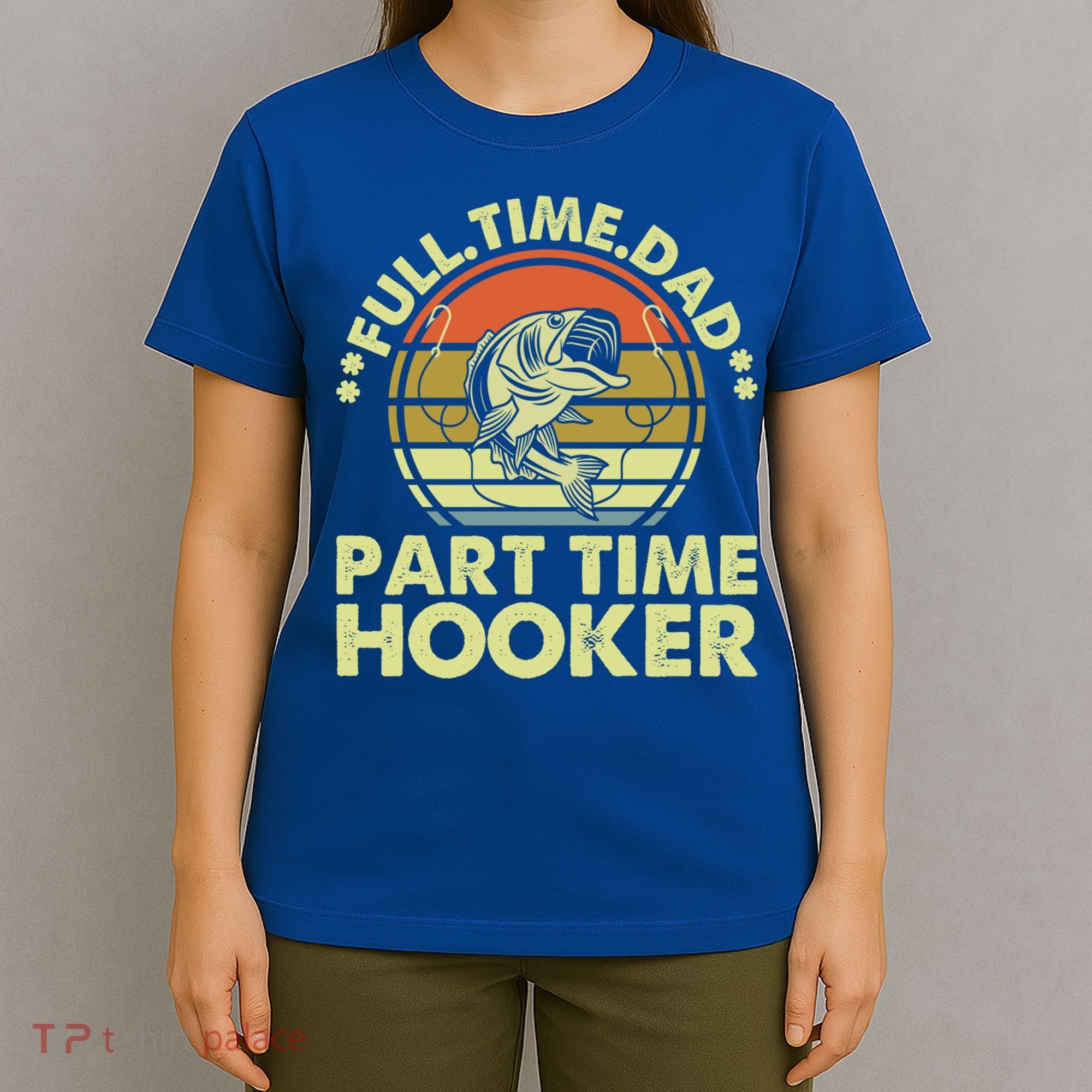 Full Time Dad Part Time Hooker Papa Funny Funny Gift T-Shirt