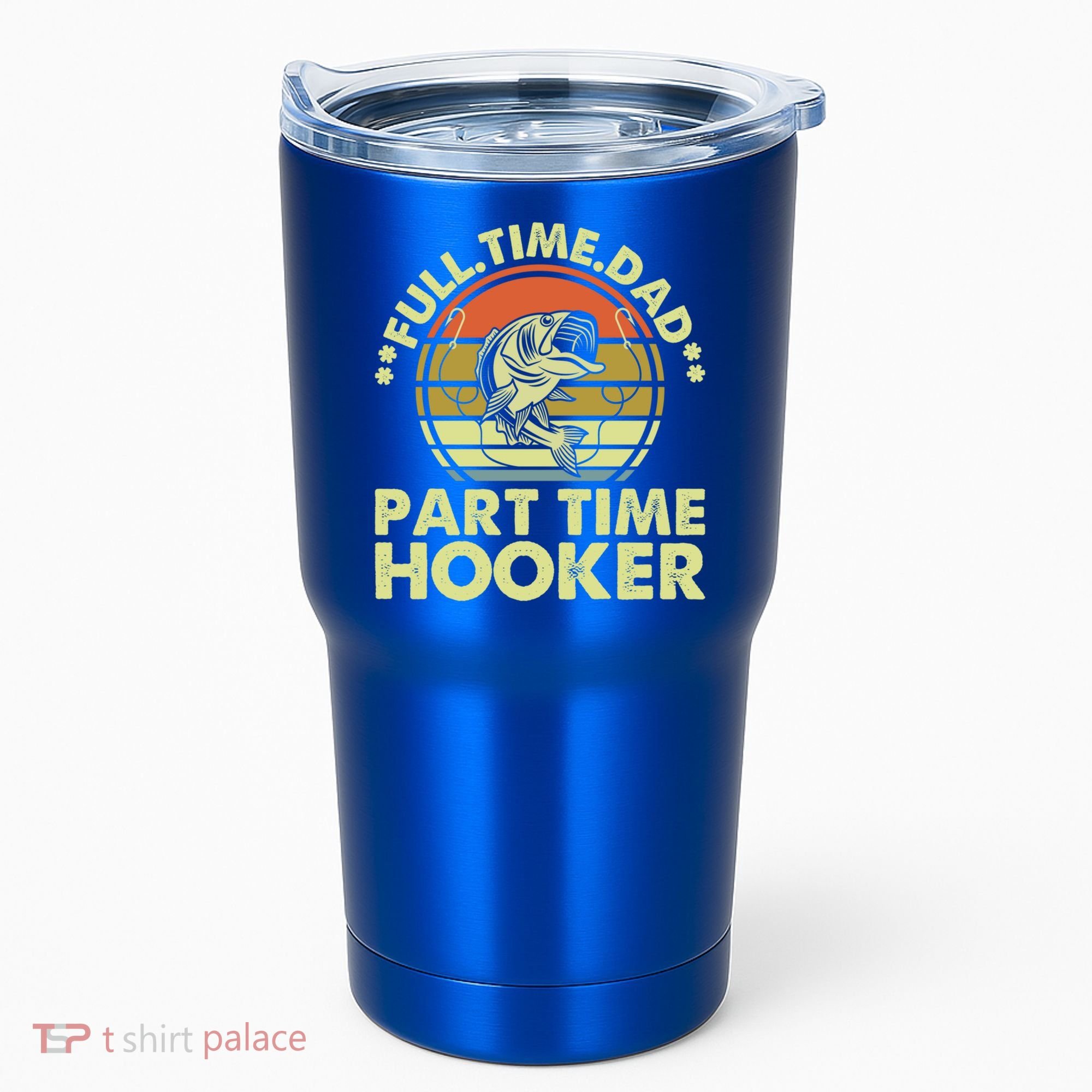 Full Time Dad Part Time Hooker Papa Funny Funny Gift Tumbler