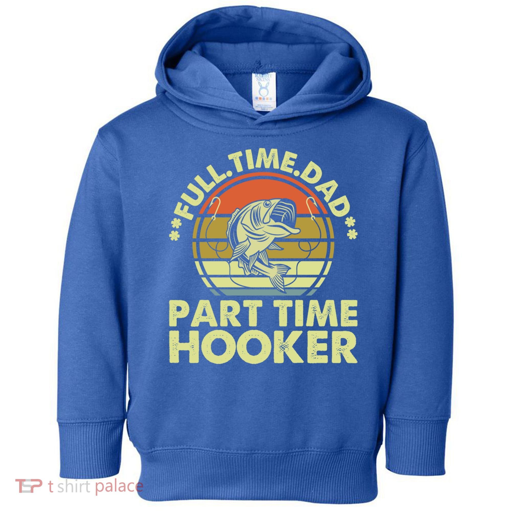 Full Time Dad Part Time Hooker Papa Funny Funny Gift Toddler Hoodie