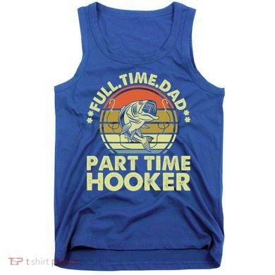 Full Time Dad Part Time Hooker Papa Funny Funny Gift Tank Top