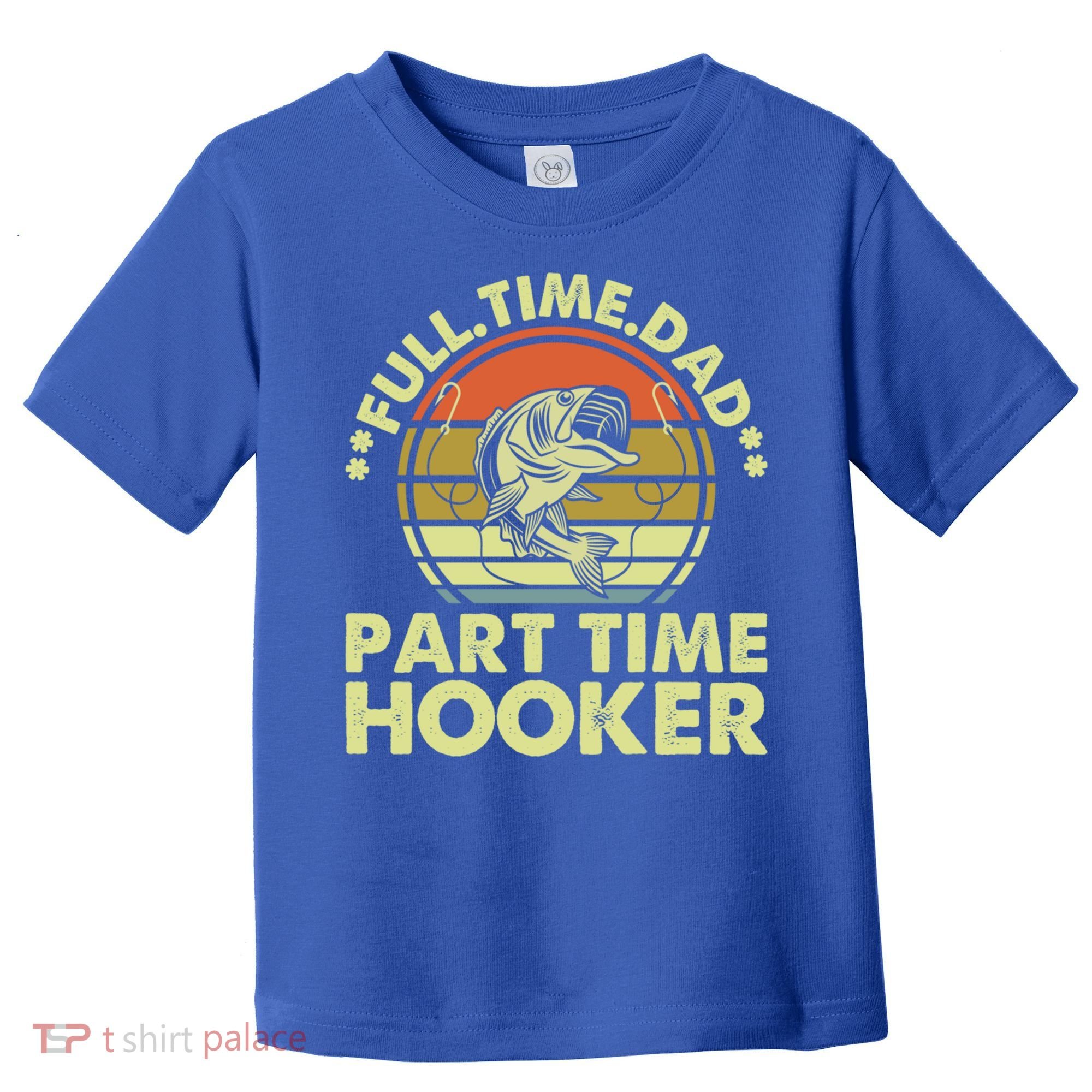 Full Time Dad Part Time Hooker Papa Funny Funny Gift Toddler T-Shirt