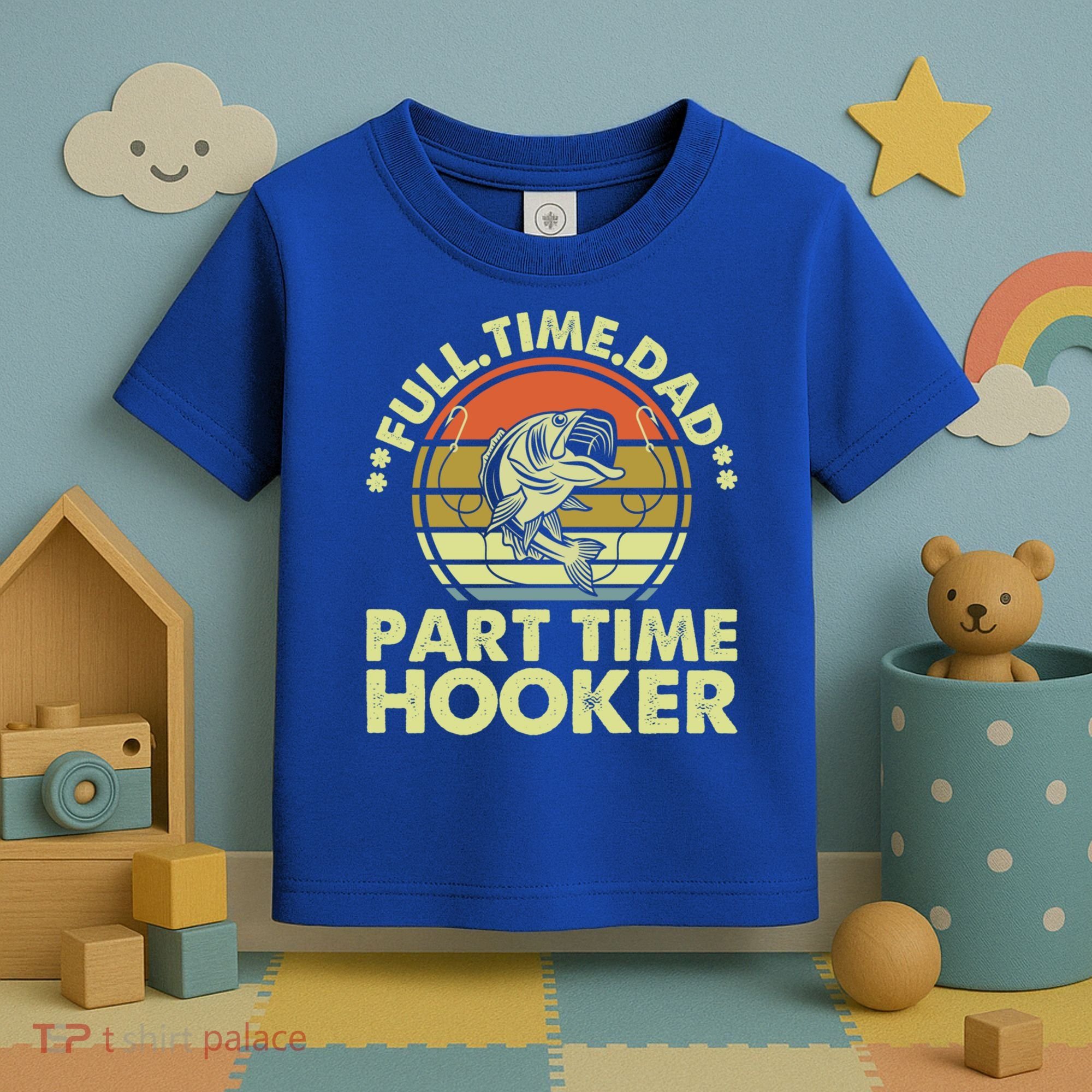 Full Time Dad Part Time Hooker Papa Funny Funny Gift Toddler T-Shirt