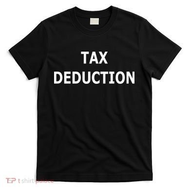 Funny Tax Deduction Humor T-Shirt