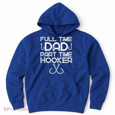 Full Time Dad Part Time Hooker Father's Day Fishing Gift Hoodie