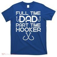 Full Time Dad Part Time Hooker Father's Day Fishing Gift T-Shirt thumb 0