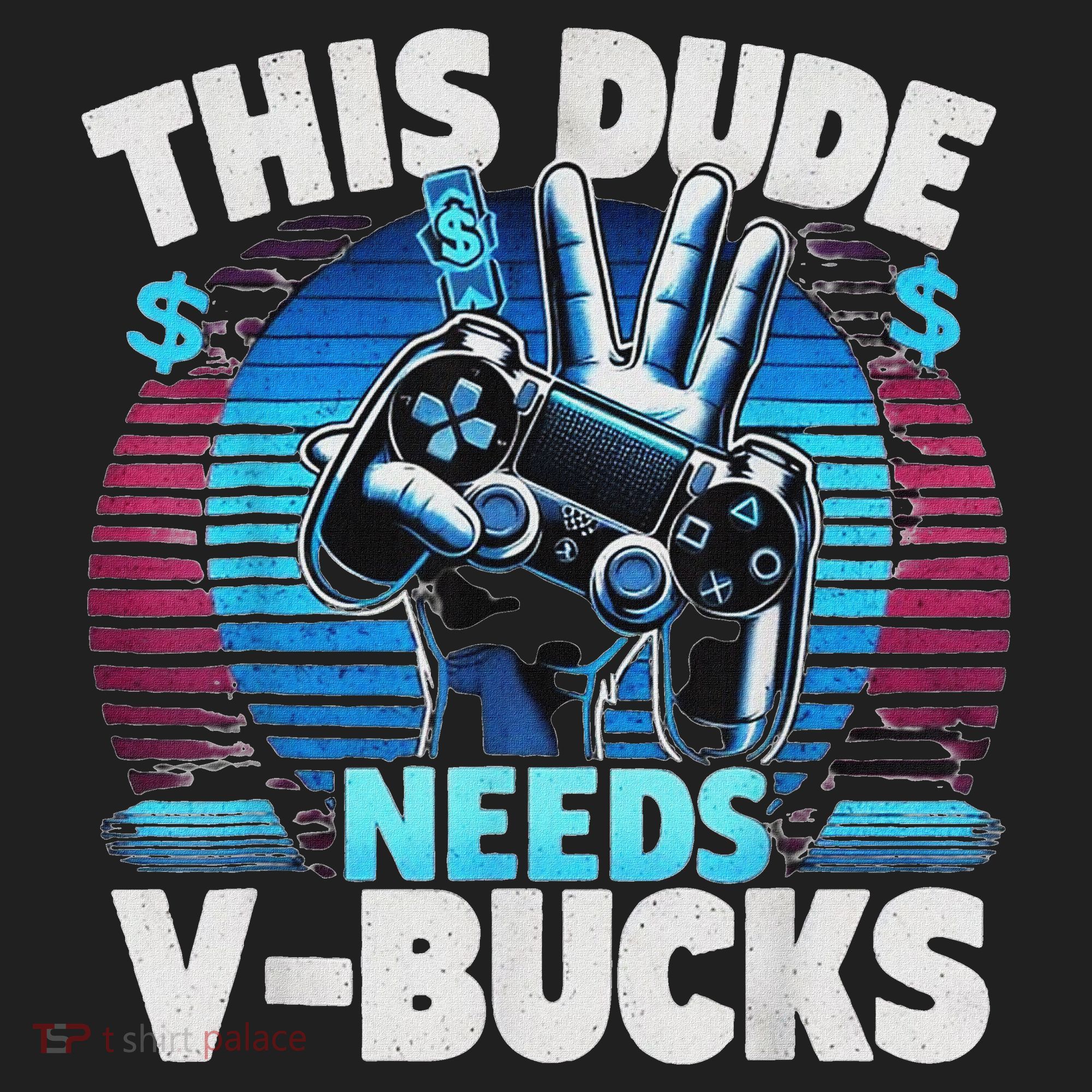 Funny This Dude Needs V Bucks Will Work For Bucks Gamer Women's Sweatshirt