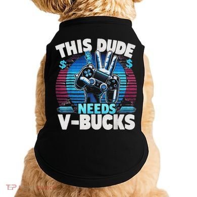 Funny This Dude Needs V Bucks Will Work For Bucks Gamer Doggie Tank