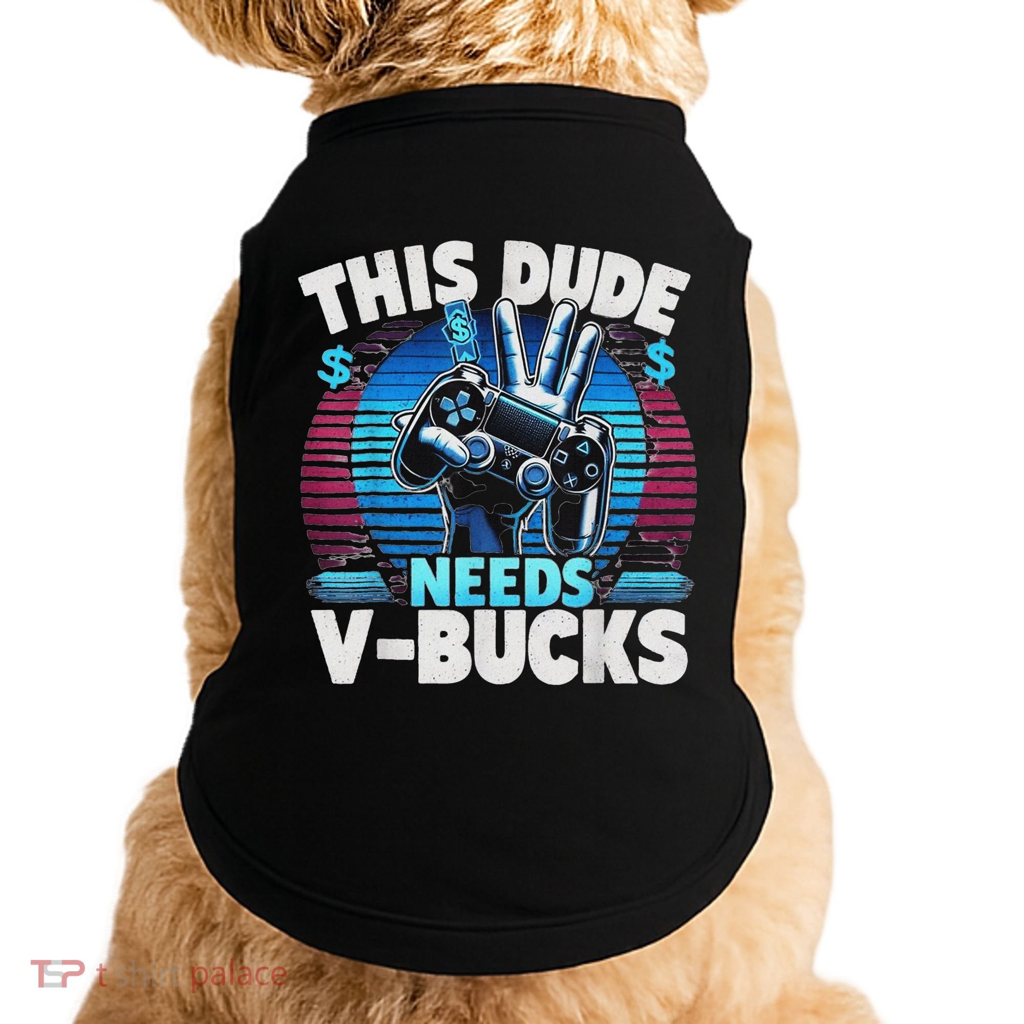 Funny This Dude Needs V Bucks Will Work For Bucks Gamer Doggie Tank