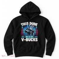 Funny This Dude Needs V Bucks Will Work For Bucks Gamer Hoodie thumb 0