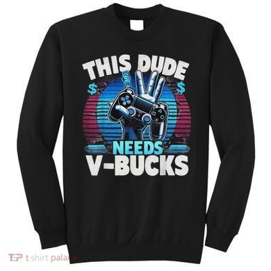 Funny This Dude Needs V Bucks Will Work For Bucks Gamer Sweatshirt